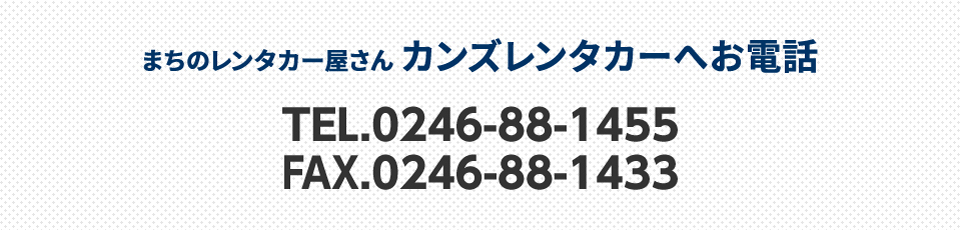 まちのレンタカー屋さん カンズレンタカーへのお電話  0246-88-1455