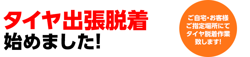 タイヤ出張脱着 始めました! ご自宅・お客様ご指定場所にてタイヤ脱着作業致します!